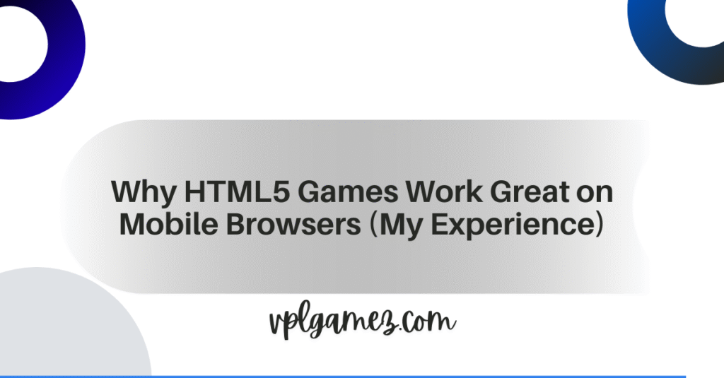 Why HTML5 Games Work Great on Mobile Browsers (My Experience)